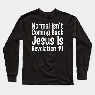 Normal Isn't Coming Back Jesus Is Revelation 14 Long Sleeve T-Shirt